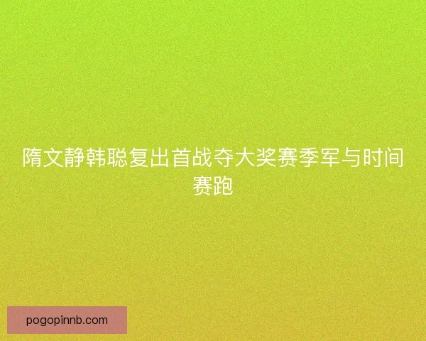 隋文静韩聪复出首战夺大奖赛季军与时间赛跑 隋文静韩聪复出首战夺大奖赛季军与时间赛跑